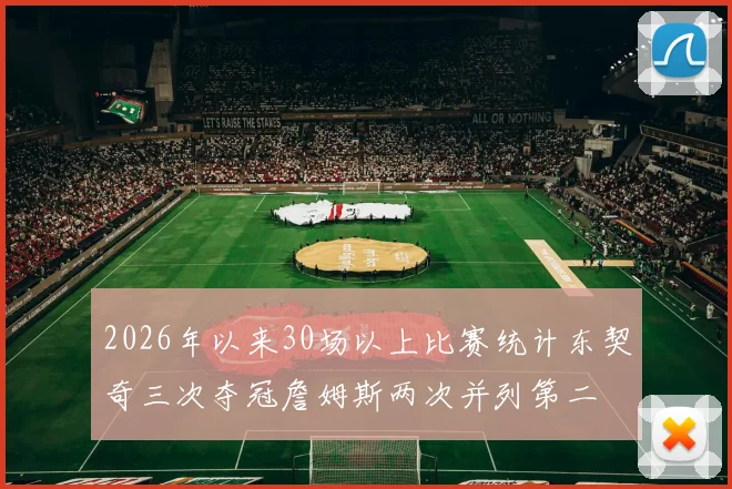 2026年以来30场以上比赛统计东契奇三次夺冠詹姆斯两次并列第二